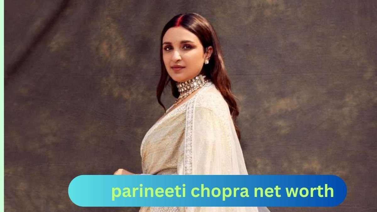 Parineeti Chopra Net Worth